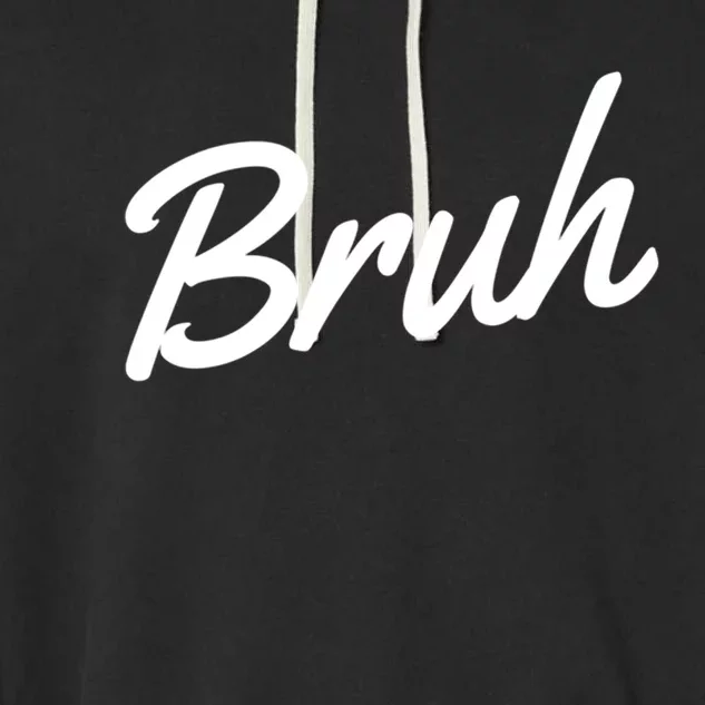 Bruh Novelty Cool Gift Cool Gift Garment-Dyed Fleece Hoodie