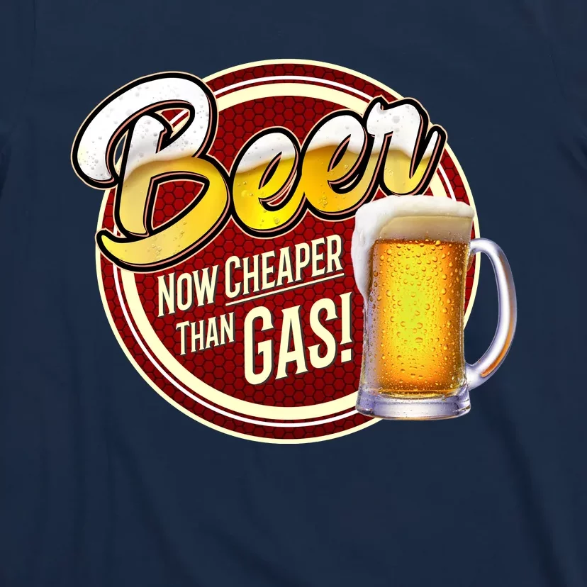 Beer Now Cheaper Than Gas! T-Shirt