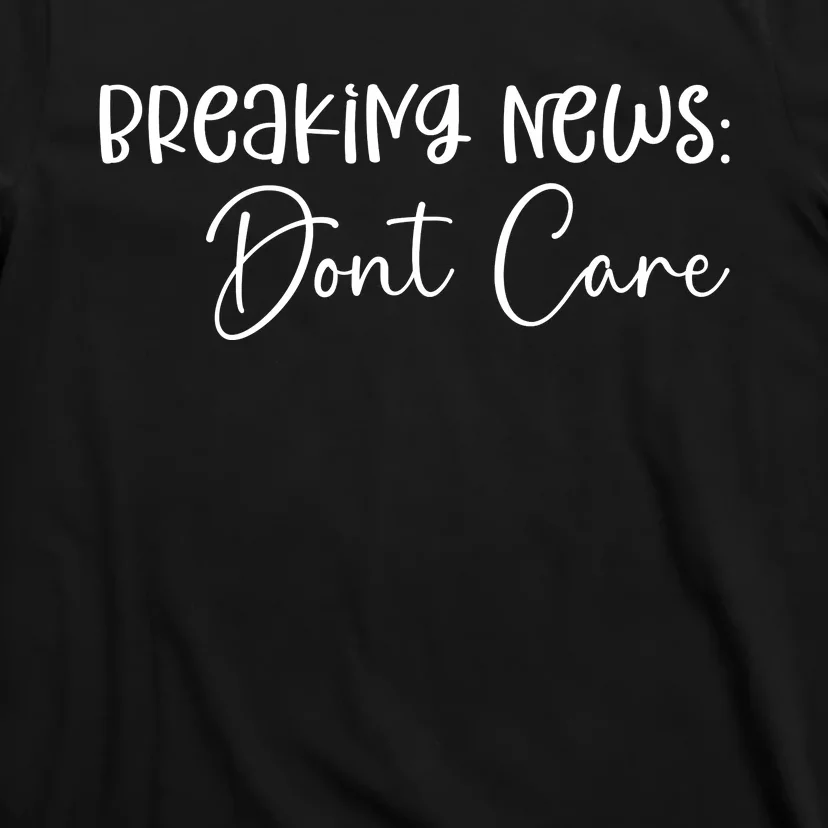 Breaking News Dont Care Svg Funny T-Shirt