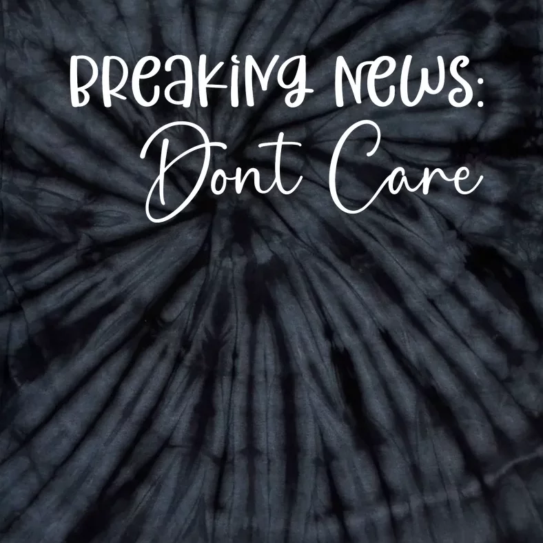 Breaking News Dont Care Svg Funny Tie-Dye T-Shirt