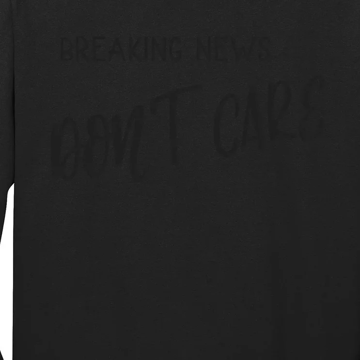 Breaking News Dont Care Funny Long Sleeve Shirt