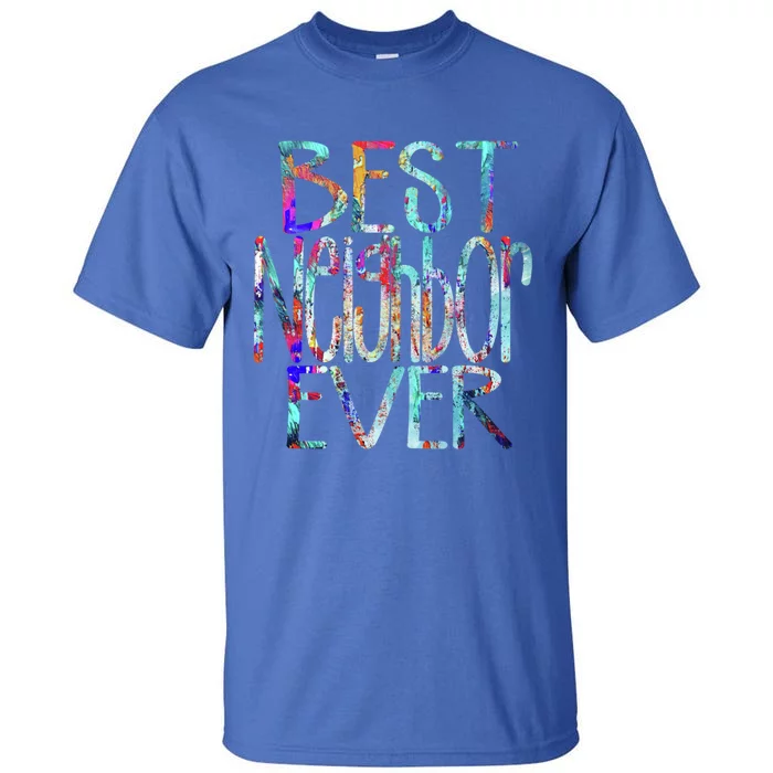 Best Neighbor Ever Colorful Neighbors Gift Tall T-Shirt