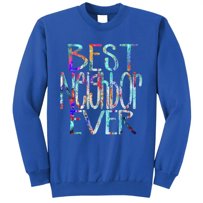 Best Neighbor Ever Colorful Neighbors Gift Tall Sweatshirt