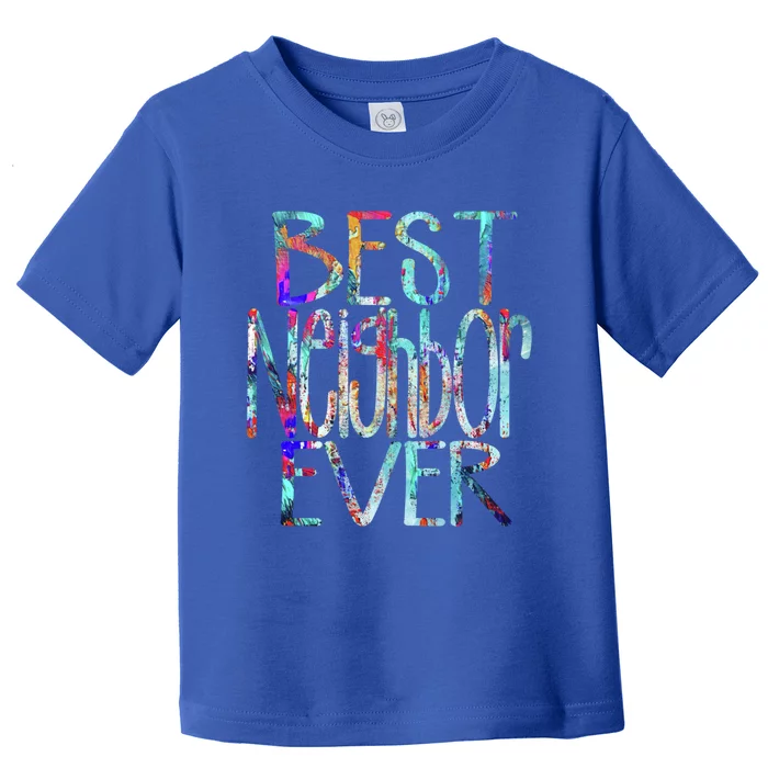 Best Neighbor Ever Colorful Neighbors Gift Toddler T-Shirt