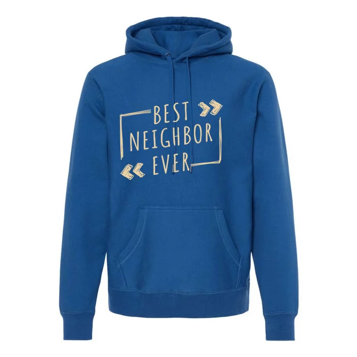 Best Neighbor Ever Design Welcome Neighbor Gift Premium Hoodie