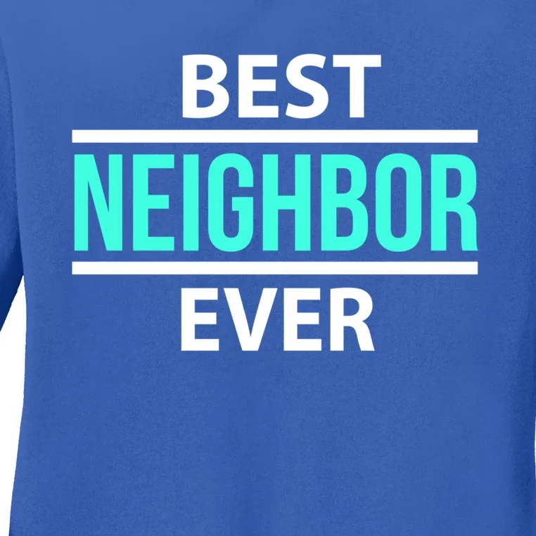 Best Neighbor Ever Friend's Gift Meaningful Gift Ladies Long Sleeve Shirt