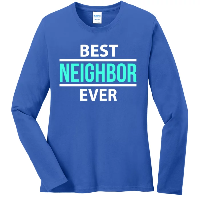 Best Neighbor Ever Friend's Gift Meaningful Gift Ladies Long Sleeve Shirt