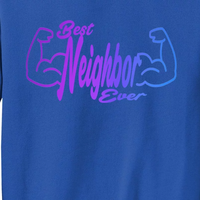 Best Neighbor Ever Funny Neighbors Cool Gift Tall Sweatshirt