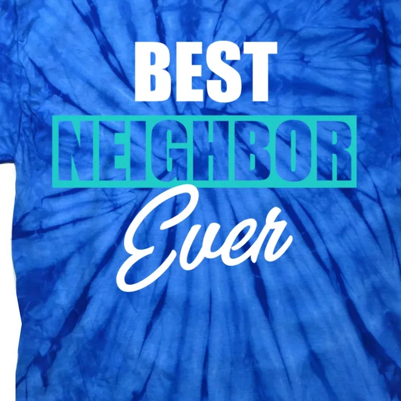 Best Neighbor Ever Quote Local Acquaintance Friend Next Door Gift Tie-Dye T-Shirt