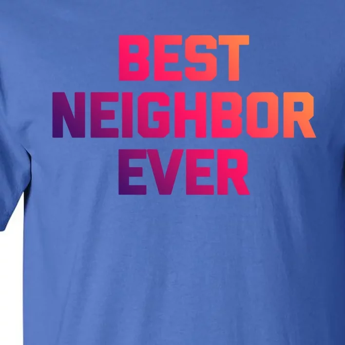 Best Neighbor Ever Gift Funny Saying Sarcastic Novelty Gift Tall T-Shirt