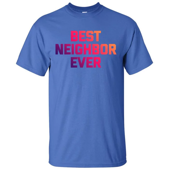 Best Neighbor Ever Gift Funny Saying Sarcastic Novelty Gift Tall T-Shirt