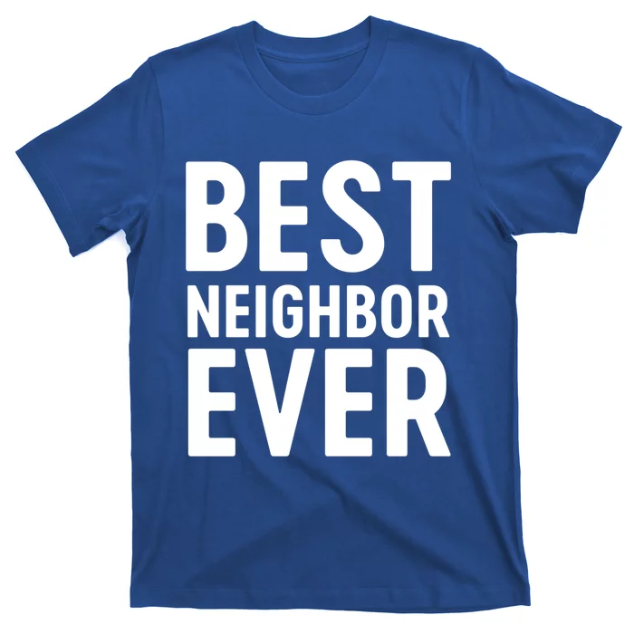 Best Neighbor Ever Cute Gift Cool Gift T-Shirt