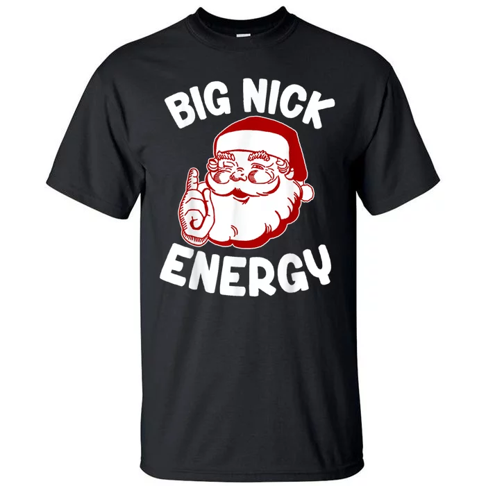 Big Nick Energy Santa Naughty Adult Humor Funny Christmas Tall T-Shirt