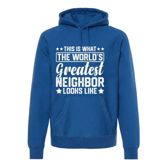 Best Neighbor Ever World's Greatest Neighbor Funny Saying Gift Premium Hoodie