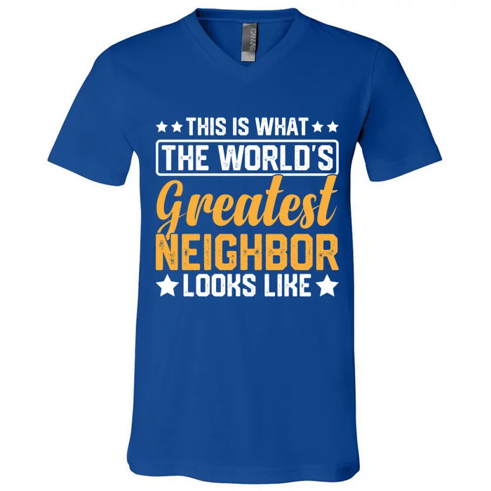 Best Neighbor Ever World's Greatest Neighbor Funny Saying Cool Gift V-Neck T-Shirt