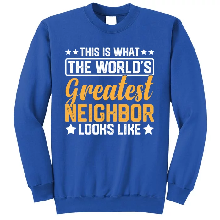 Best Neighbor Ever World's Greatest Neighbor Funny Saying Cool Gift Tall Sweatshirt