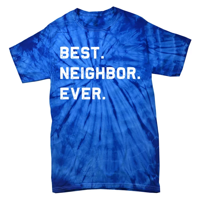 Best Neighbor Ever Funny And Sarcastic Pun Funny Gift Tie-Dye T-Shirt