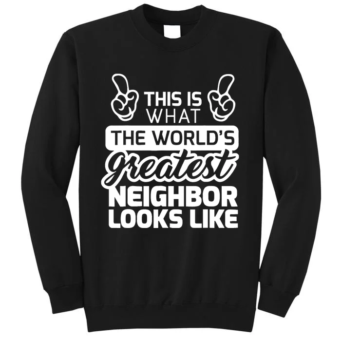 Best Neighbor Ever WorldS Greatest Neighbor Tall Sweatshirt