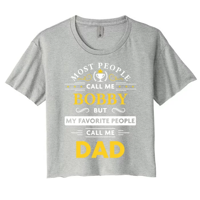 Bobby Name Gift Great Gift My Favorite People Call Me Dad Gift Women's Crop Top Tee