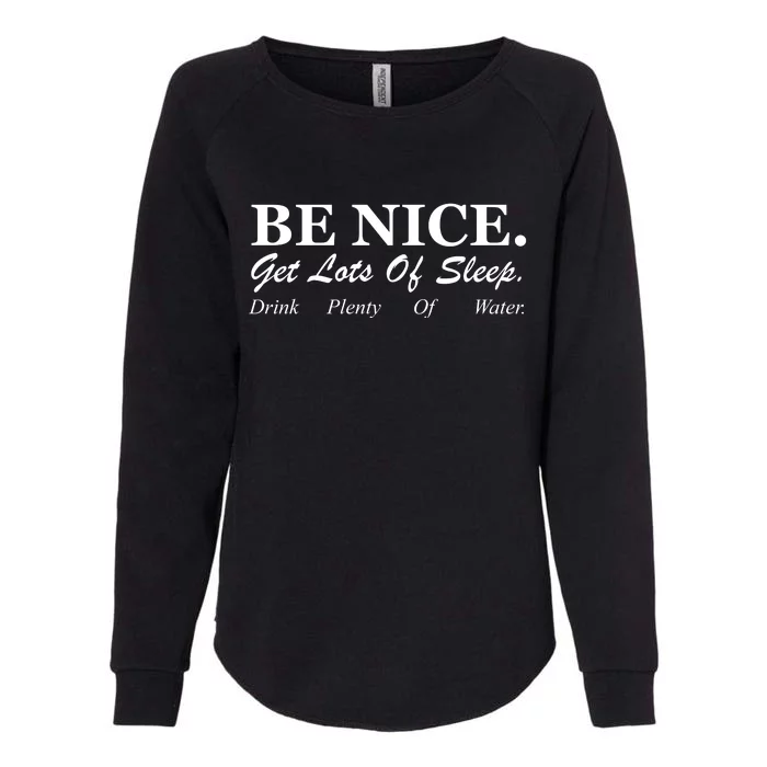 Be Nice Get Lots Of Sleep Drink Plenty Of Water Womens California Wash Sweatshirt