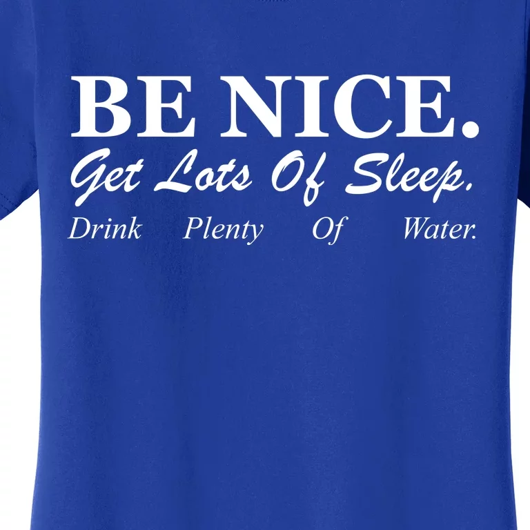 Be Nice Get Lots Of Sleep Drink Plenty Of Water Women's T-Shirt