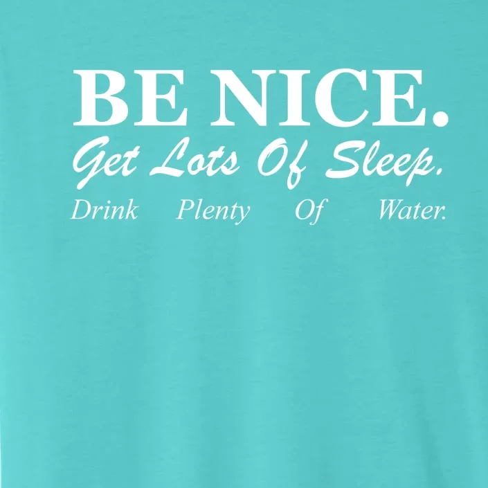 Be Nice Get Lots Of Sleep Drink Plenty Of Water ChromaSoft Performance T-Shirt