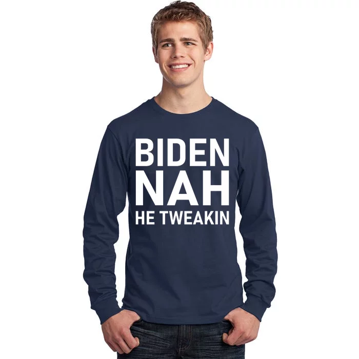 Biden Nah He Tweakin Tall Long Sleeve T-Shirt