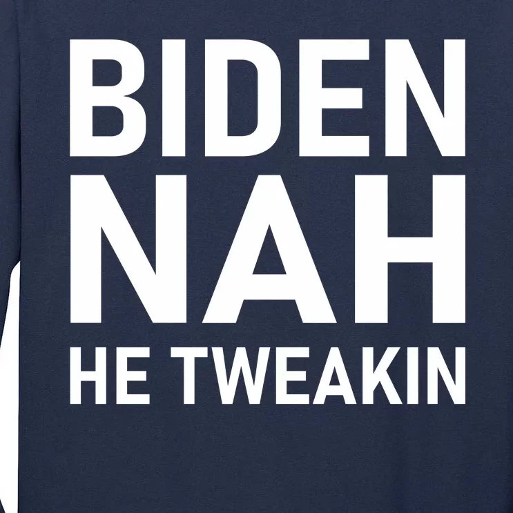 Biden Nah He Tweakin Tall Long Sleeve T-Shirt