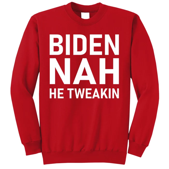 Biden Nah He Tweakin Sweatshirt