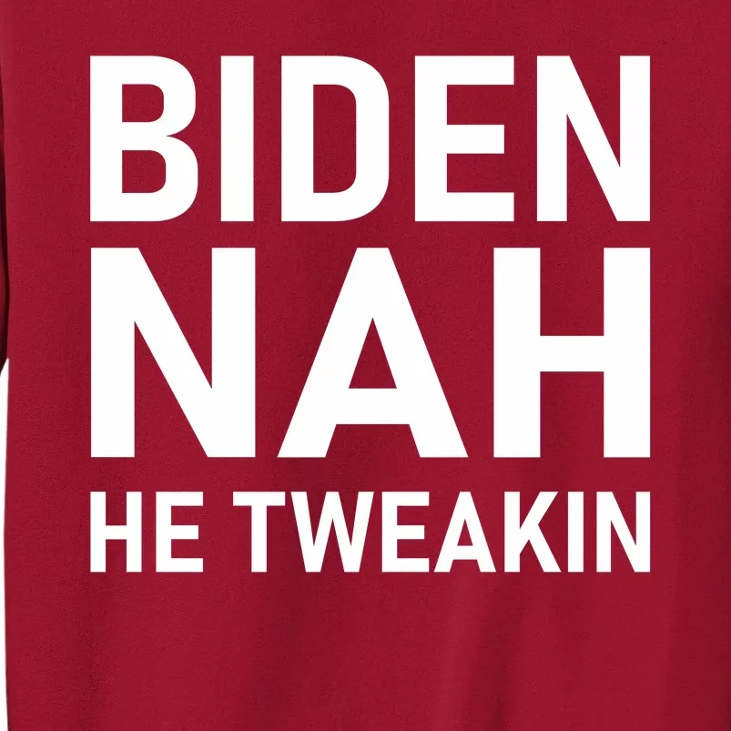 Biden Nah He Tweakin Tall Sweatshirt