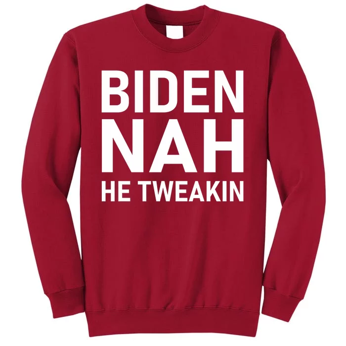 Biden Nah He Tweakin Tall Sweatshirt