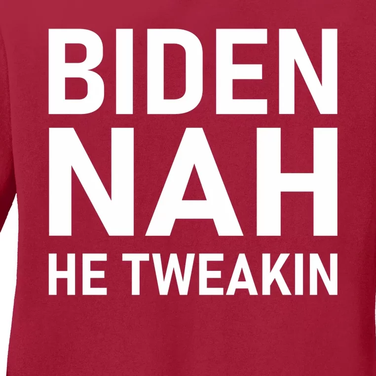 Biden Nah He Tweakin Ladies Long Sleeve Shirt