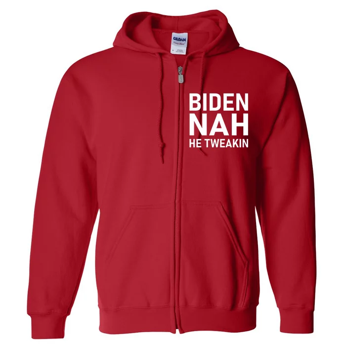 Biden Nah He Tweakin Full Zip Hoodie