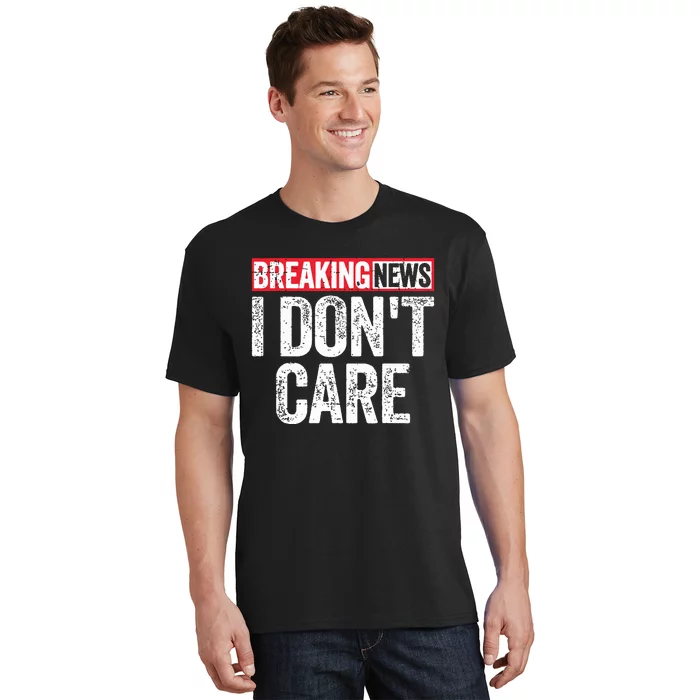 Breaking News I Dont Care T-Shirt