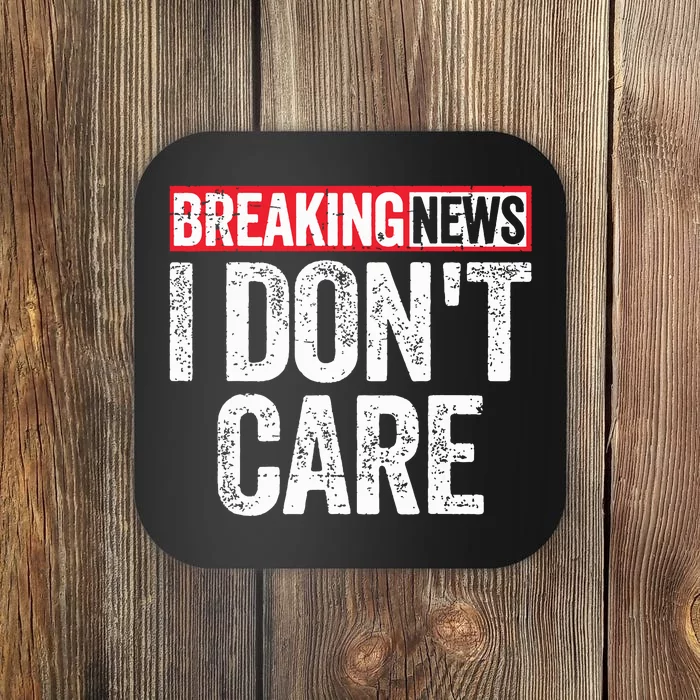 Breaking News I Dont Care Coaster