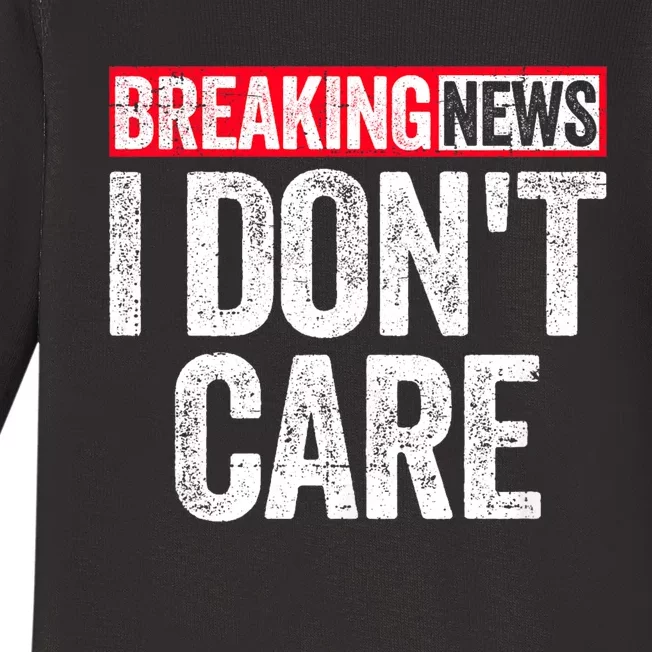 Breaking News I DonT Care Baby Long Sleeve Bodysuit