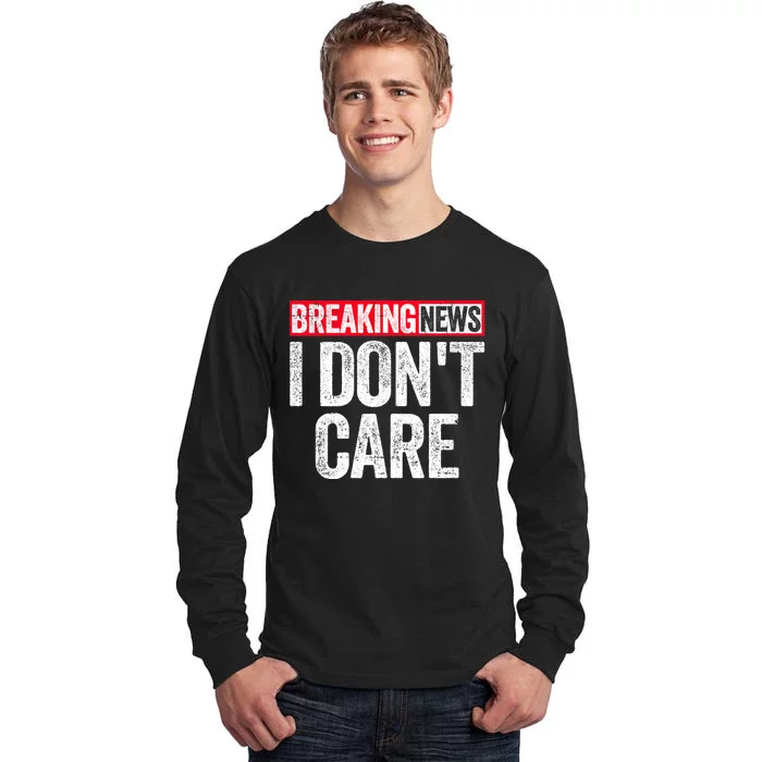 Breaking News I DonT Care Tall Long Sleeve T-Shirt