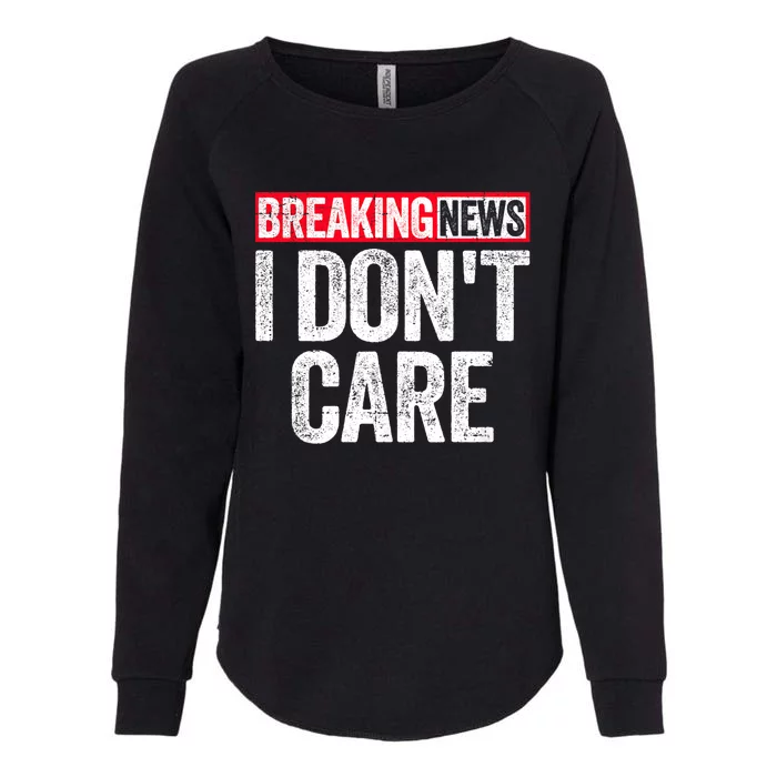 Breaking News I DonT Care Womens California Wash Sweatshirt