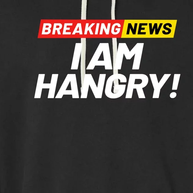 Breaking News I Dont Care I Am Hangry Meaning Hungry Angry Cute Gift Garment-Dyed Fleece Hoodie