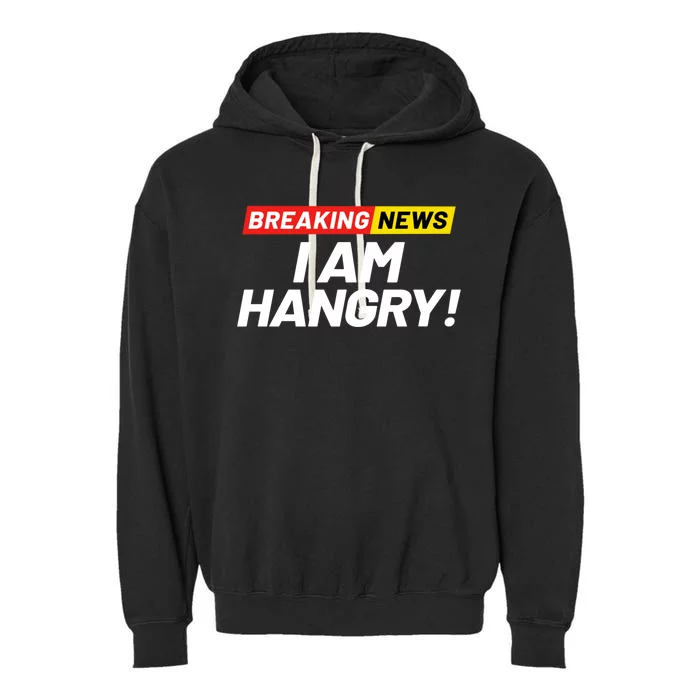 Breaking News I Dont Care I Am Hangry Meaning Hungry Angry Cute Gift Garment-Dyed Fleece Hoodie