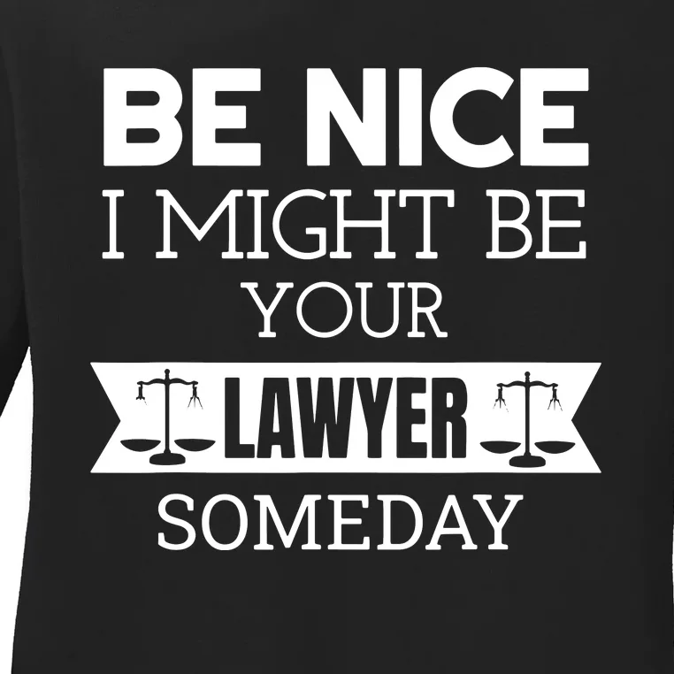 Be Nice I Might Be Your Lawyer Someday Attorney Lawyer Ladies Long Sleeve Shirt