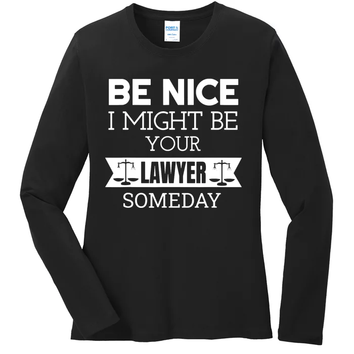 Be Nice I Might Be Your Lawyer Someday Attorney Lawyer Ladies Long Sleeve Shirt