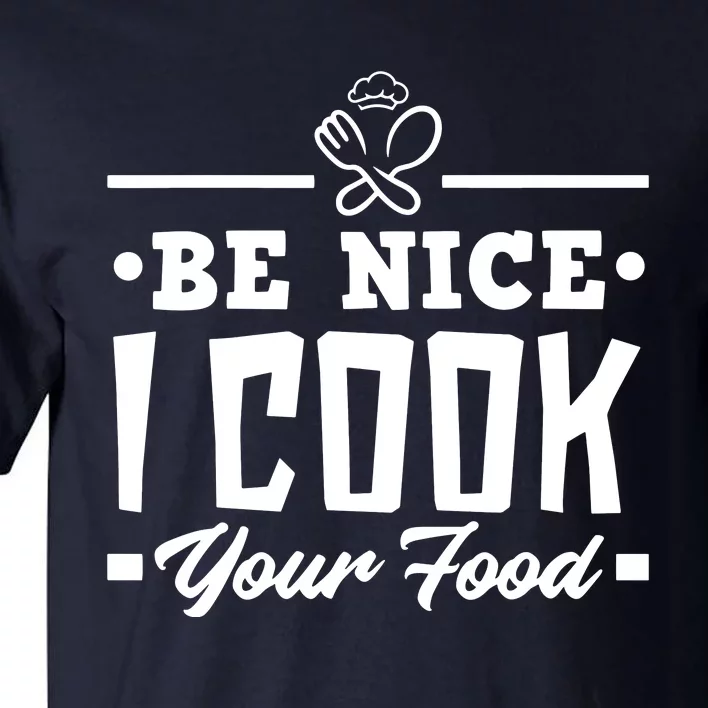 Be Nice I Cook Your Food Funny Chefs Cooks Cooking Chef Cook Tall T-Shirt