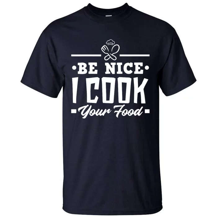 Be Nice I Cook Your Food Funny Chefs Cooks Cooking Chef Cook Tall T-Shirt