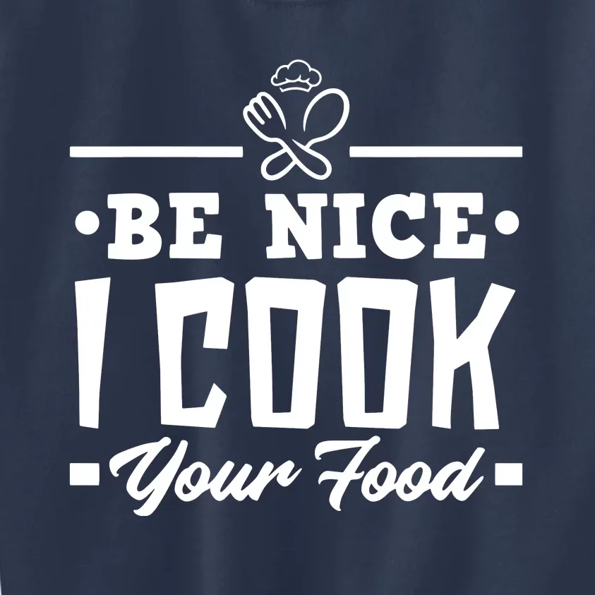 Be Nice I Cook Your Food Funny Chefs Cooks Cooking Chef Cook Kids Sweatshirt