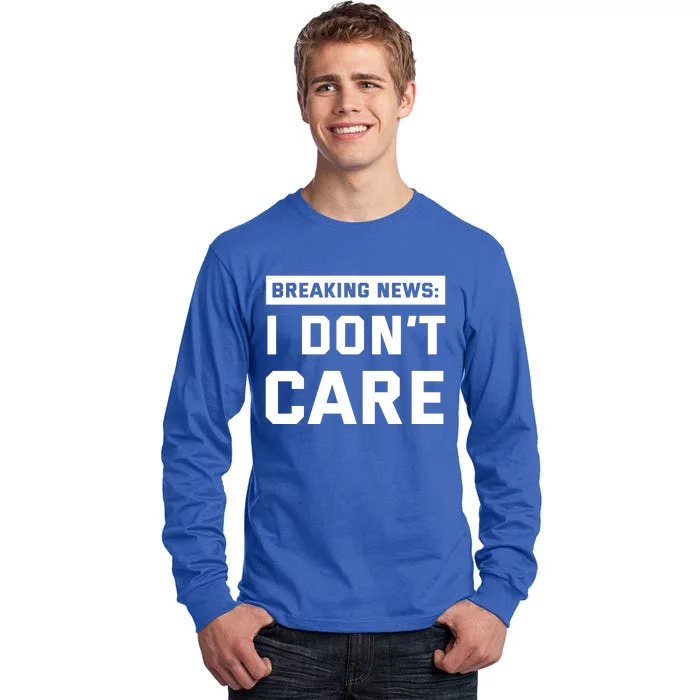 Breaking News I Dont Care Tall Long Sleeve T-Shirt