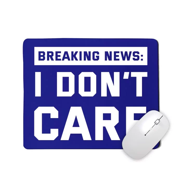 Breaking News I Dont Care Mousepad