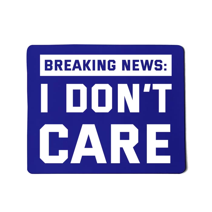 Breaking News I Dont Care Mousepad