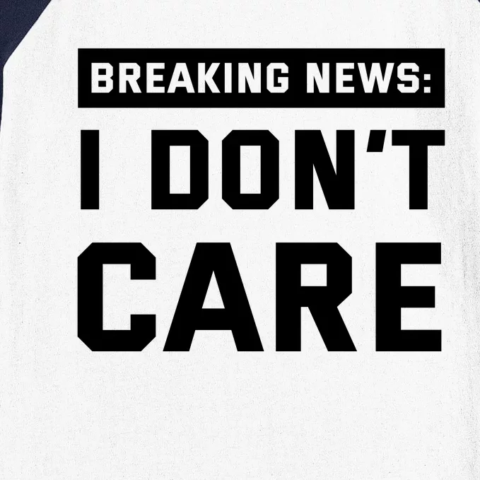 Breaking News I Dont Care Baseball Sleeve Shirt