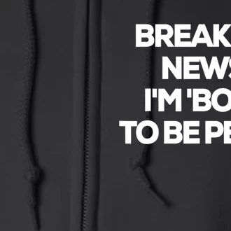 Breaking News Im Bout To Be Petty Funny Quotes Full Zip Hoodie